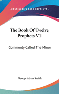 The Book Of Twelve Prophets V1: Commonly Called The Minor