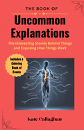 The Book of Uncommon Explanations: The interesting stories behind things and exposing how things work