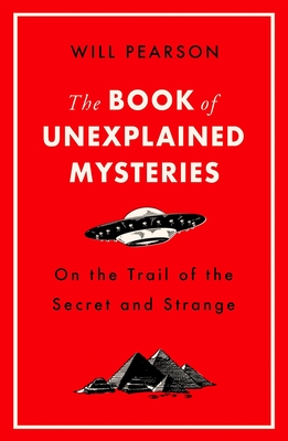 The Book of Unexplained Mysteries: On the Trail of the Secret and the Strange - Pearson, Will