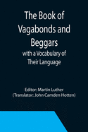 The Book of Vagabonds and Beggars, with a Vocabulary of Their Language