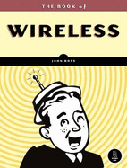 The Book of Wireless: A Painless Guide to Wi-Fi and Broadband Wireless - Ross, John