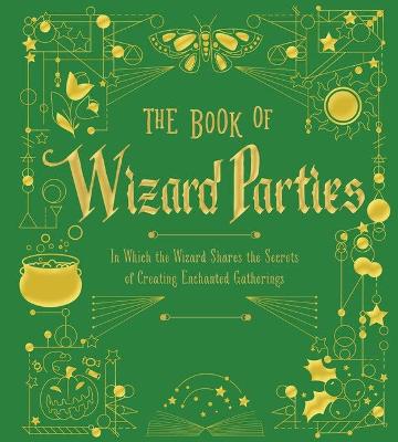 The Book of Wizard Parties: In Which the Wizard Shares the Secrets of Creating Enchanted Gatherings Volume 2 - Union Square & Co