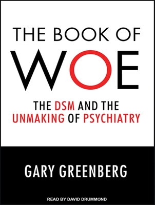 The Book of Woe: The DSM and the Unmaking of Psychiatry - Greenberg, Gary, Dr., and Drummond, David (Narrator)