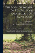 The Book Of Words Of The Pageant And Masque Of Saint Louis: The Words Of The Pageant By Thomas Wood Stevens, The Words Of The Masque By Percy Mackaye. Pub. By Authority Of The Book Committee Saint Louis Pageant Drama Association