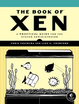 The Book of Xen: A Practical Guide for the System Administrator - Takemura, Chris, and Crawford, Luke S