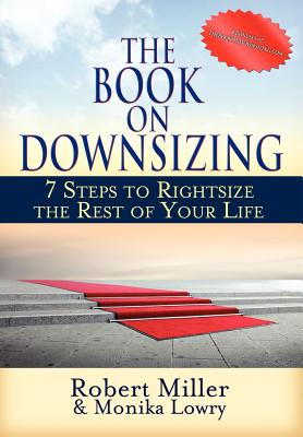 The Book on Downsizing: 7 Steps to Rightsize the Rest of Your Life - Miller, Robert, Dr., and Lowry, Monika