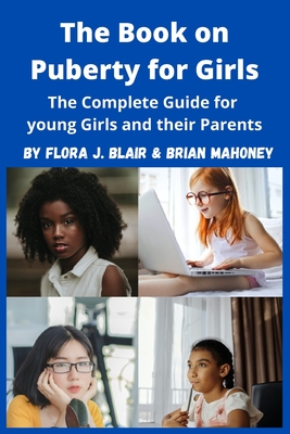 The Book on Puberty for Girls: The Complete Guide for young Girls and their Parents - Mahoney, Brian, and Blair, Flora J
