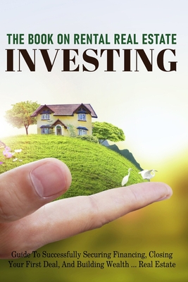 The Book On Rental Real Estate Investing: Guide To Successfully Securing Financing, Closing Your First Deal, And Building Wealth Real Estate: Real Estate Investing Calculations - Fland, Irving