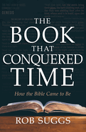 The Book That Conquered Time: How the Bible Came to Be