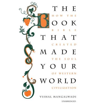 The Book That Made Your World: How the Bible Created the Soul of Western Civilization - Mangalwadi, Vishal, and Lawrence, Peter (Read by)