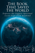 The Book That Saved The World: Exposes the biggest Spiritual secret kept from mankind