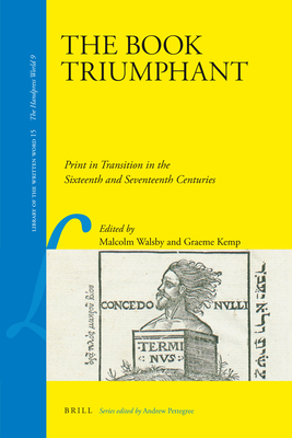 The Book Triumphant: Print in Transition in the Sixteenth and Seventeenth Centuries - Walsby, Malcolm (Editor), and Kemp, Graeme (Editor)