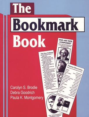 The Bookmark Book - Brodie, Carolyn S, and Goodrich, Debra, and Montgomery, Paula K