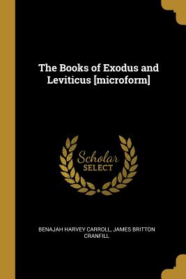 The Books of Exodus and Leviticus [microform] - Carroll, Benajah Harvey, and Cranfill, James Britton