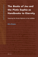 The Books of Jeu and the Pistis Sophia as Handbooks to Eternity: Exploring the Gnostic Mysteries of the Ineffable