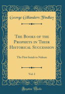 The Books of the Prophets in Their Historical Succession, Vol. 2: The First Isaiah to Nahum (Classic Reprint)