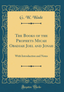 The Books of the Prophets Micah Obadiah Joel and Jonah: With Introduction and Notes (Classic Reprint)