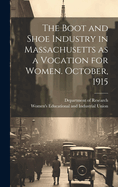 The Boot and Shoe Industry in Massachusetts as a Vocation for Women. October, 1915