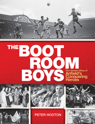 The Boot Room Boys: The Unseen Story of Anfield's Conquering Heroes - Hooton, Peter