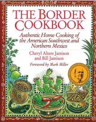 The Border Cookbook: Authentic Home Cooking of the American Southwest and Northern Mexico - Jamison, Bill, and Jamison, Cheryl