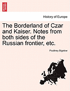 The Borderland of Czar and Kaiser Notes From Both Sides of the Russian Frontier