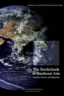 The Borderlands of Southeast Asia: Geopolitics, Terrorism, and Globalization - McDonald, Sean M, and Vaughn, Bruce, and Clad, James