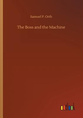 The Boss and the Machine - Orth, Samuel P