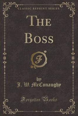 The Boss (Classic Reprint) - McConaughy, J W