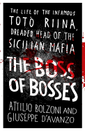 The Boss of Bosses: The Life of the Infamous Toto Riina Dreaded Head of the Sicilian Mafia