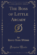 The Boss of Little Arcady (Classic Reprint)