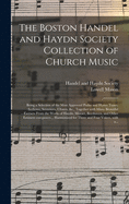 The Boston Handel and Haydn Society Collection of Church Music: Being a Selection of the Most Approved Psalm and Hymn Tunes, Anthems, Sentences, Chants, &c., Together With Many Beautiful Extracts From the Works of Haydn, Mozart, Beethoven, and Other...