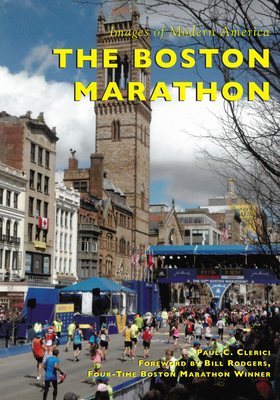 The Boston Marathon - Clerici, Paul C, and Rodgers Four-Time Boston Marathon Winner, Bill (Foreword by)