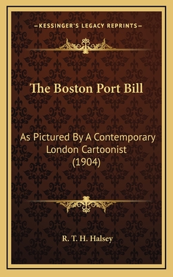 The Boston Port Bill: As Pictured by a Contemporary London Cartoonist (1904) - Halsey, R T H