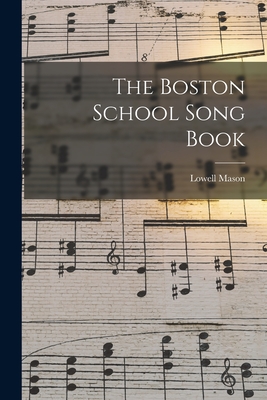 The Boston School Song Book - Mason, Lowell 1792-1872 (Creator)