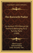 The Bosworth Psalter: An Account of a Manuscript Formerly Belonging to O. Turville-Petre, Esq. of Bosworth Hall, Now Addit; Ms. 37517 at the British Museum (Classic Reprint)