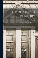 The Botanist's Repository: For New, and Rare Plants; Volume 1