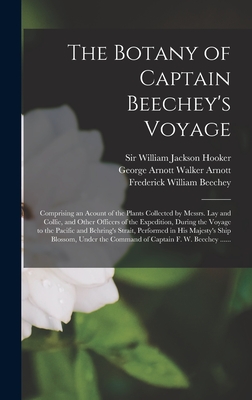 The Botany of Captain Beechey's Voyage; Comprising an Acount of the Plants Collected by Messrs. Lay and Collie, and Other Officers of the Expedition, During the Voyage to the Pacific and Behring's Strait, Performed in His Majesty's Ship Blossom, Under... - Hooker, William Jackson, Sir (Creator), and Arnott, George Arnott Walker 1799-18 (Creator), and Beechey, Frederick William...