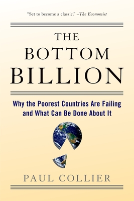 The Bottom Billion: Why the Poorest Countries Are Failing and What Can Be Done about It - Collier, Paul