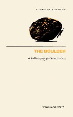The Boulder: A Philosophy for Bouldering - Sanzaro, Francis