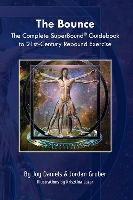 The Bounce: The Complete SuperBound(R) Guidebook to 21st-Century Rebound Exercise - Daniels, Joy, and Gruber, Jordan