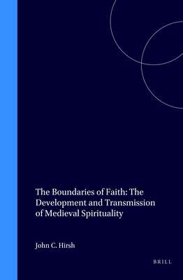 The Boundaries of Faith: The Development and Transmission of Medieval Spirituality - Hirsh, John C