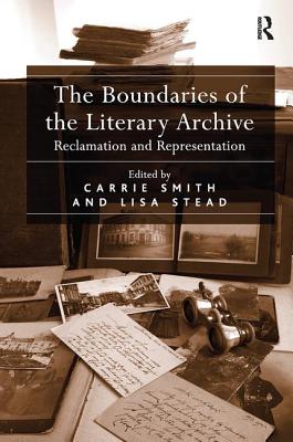 The Boundaries of the Literary Archive: Reclamation and Representation - Stead, Lisa, and Smith, Carrie (Editor)