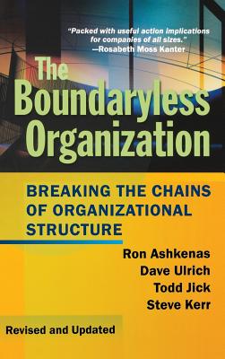 The Boundaryless Organization: Breaking the Chains of Organizational Structure - Ulrich, David, and Jick, Todd, and Ashkenas, Ron