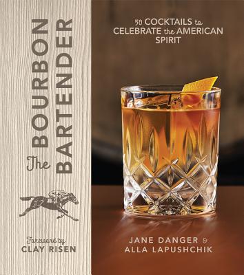 The Bourbon Bartender: 50 Cocktails to Celebrate the American Spirit - Danger, Jane, and Lapushchik, Alla, and Risen, Clay (Foreword by)
