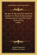 The Bow in the Cloud or Words of Comfort for Those in Bereavement, Sickness, Sorrow and the Varied Trials of Life (1888)