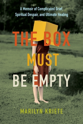 The Box Must Be Empty: A Memoir of Complicated Grief, Spiritual Despair, and Ultimate Healing - Kriete, Marilyn
