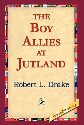 The Boy Allies at Jutland - Drake, Robert L, and 1stworld Library (Editor)