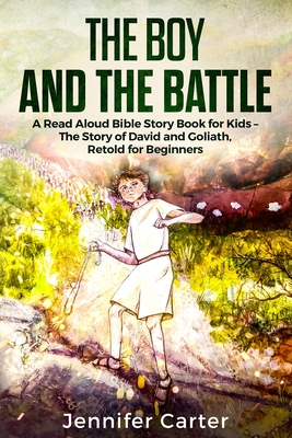 The Boy and the Battle: A Read Aloud Bible Story Book for Kids - The Old Testament Story of David and Goliath, Retold for Beginners - Carter, Jennifer