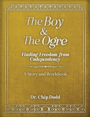 The Boy and The Ogre: Finding Freedom from Codependency - Dodd, Chip