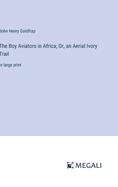 The Boy Aviators in Africa; Or, an Aerial Ivory Trail: in large print